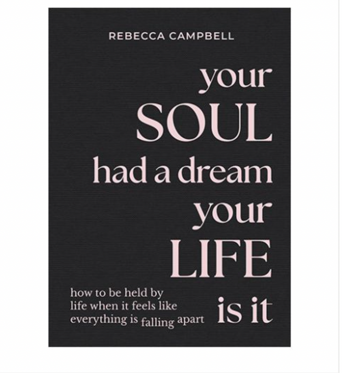 Your Soul Had a Dream, Your Life Is It by Rebecca Campbell